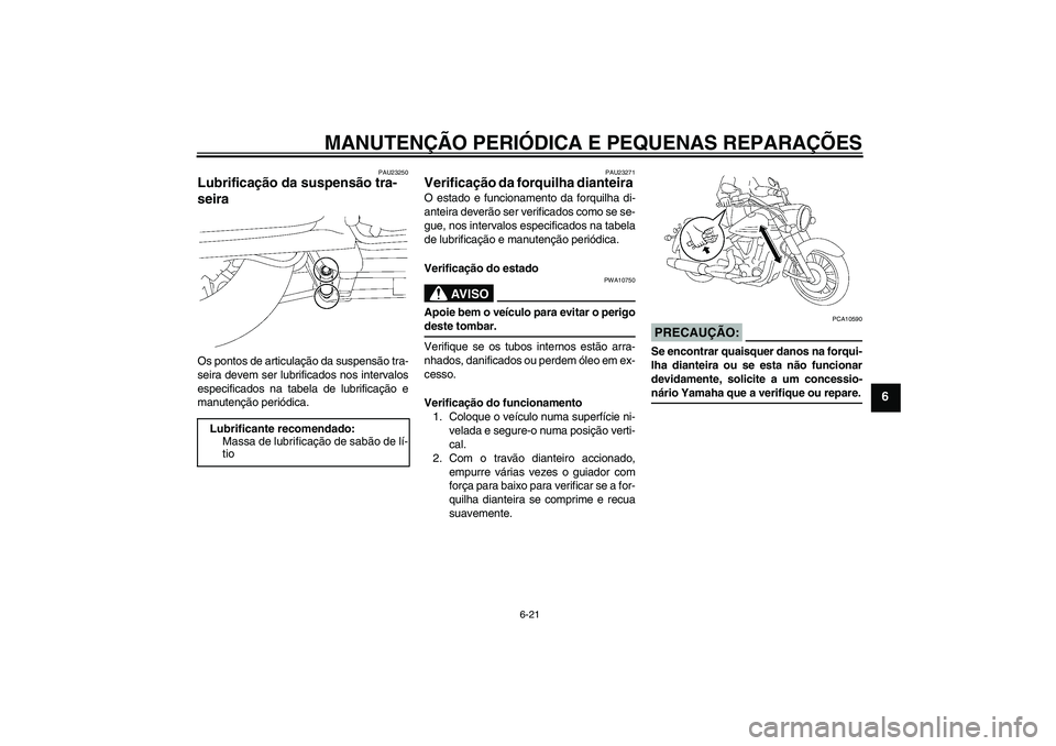 YAMAHA XV1900A 2006 Manual de utilização (in Portuguese) MANUTENÇÃO PERIÓDICA E PEQUENAS REPARAÇÕES
6-21
6
PAU23250
Lubrificação da suspensão tra-
seira Os pontos de articulação da suspensão tra-
seira devem ser lubrificados nos intervalos
especi YAMAHA XV1900A 2006 Manual de utilização (in Portuguese) MANUTENÇÃO PERIÓDICA E PEQUENAS REPARAÇÕES
6-21
6
PAU23250
Lubrificação da suspensão tra-
seira Os pontos de articulação da suspensão tra-
seira devem ser lubrificados nos intervalos
especi