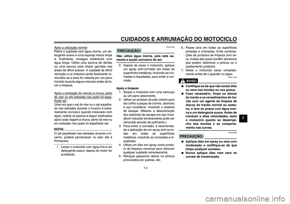 YAMAHA XV1900A 2006 Manual de utilização (in Portuguese) CUIDADOS E ARRUMAÇÃO DO MOTOCICLO
7-2
7
Após a utilização normalRetire a sujidade com água morna, um de-
tergente suave e uma esponja macia limpa
e, finalmente, enxague totalmente com
água limp YAMAHA XV1900A 2006 Manual de utilização (in Portuguese) CUIDADOS E ARRUMAÇÃO DO MOTOCICLO
7-2
7
Após a utilização normalRetire a sujidade com água morna, um de-
tergente suave e uma esponja macia limpa
e, finalmente, enxague totalmente com
água limp