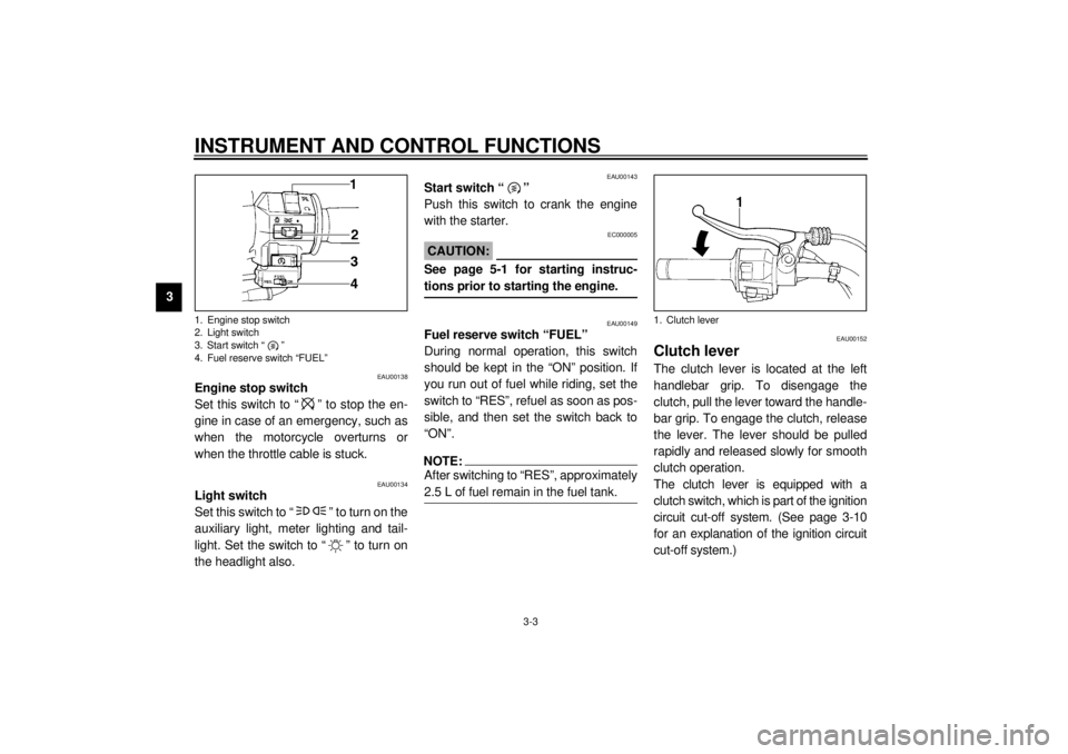 YAMAHA XV535 2001 User Guide INSTRUMENT AND CONTROL FUNCTIONS
3-3
3
EAU00138
Engine stop switch
Set this switch to “ ” to stop the en-
gine in case of an emergency, such as
when the motorcycle overturns or
when the throttle c YAMAHA XV535 2001 User Guide INSTRUMENT AND CONTROL FUNCTIONS
3-3
3
EAU00138
Engine stop switch
Set this switch to “ ” to stop the en-
gine in case of an emergency, such as
when the motorcycle overturns or
when the throttle c
