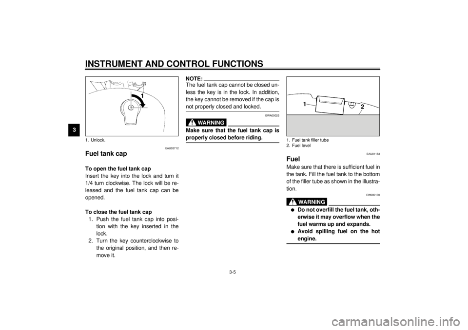 YAMAHA XV535 2001 User Guide INSTRUMENT AND CONTROL FUNCTIONS
3-5
3
EAU03712
Fuel tank cap To open the fuel tank cap
Insert the key into the lock and turn it
1/4 turn clockwise. The lock will be re-
leased and the fuel tank cap c YAMAHA XV535 2001 User Guide INSTRUMENT AND CONTROL FUNCTIONS
3-5
3
EAU03712
Fuel tank cap To open the fuel tank cap
Insert the key into the lock and turn it
1/4 turn clockwise. The lock will be re-
leased and the fuel tank cap c