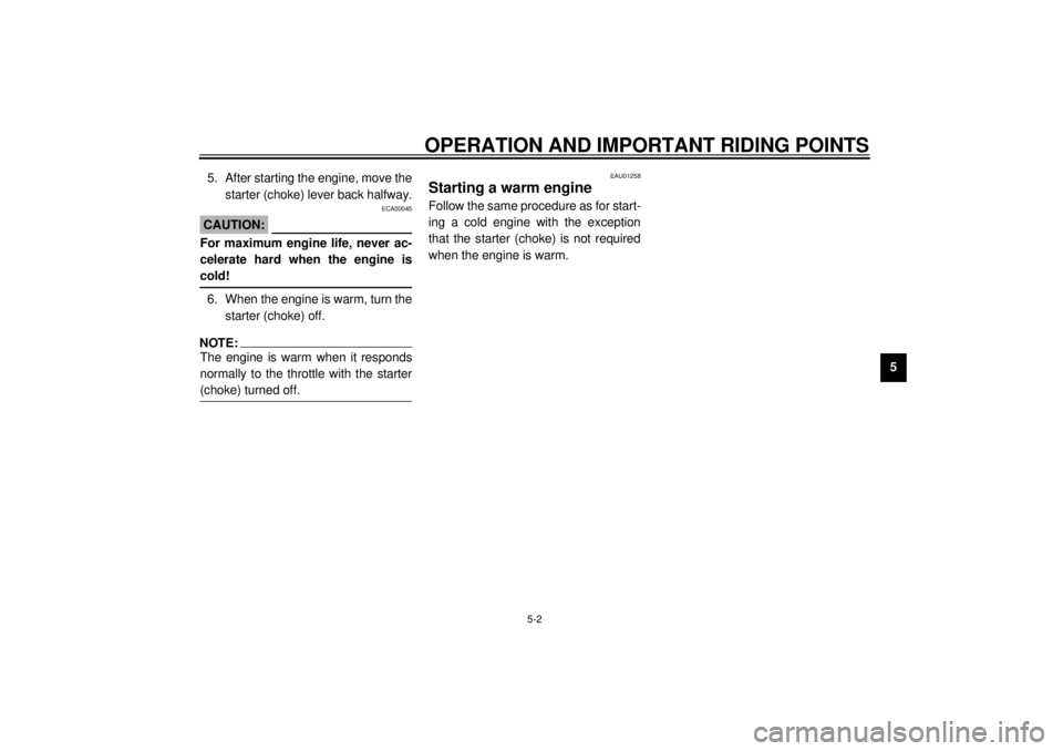 YAMAHA XV535 2001 Owners Guide OPERATION AND IMPORTANT RIDING POINTS
5-2
5 5. After starting the engine, move the
starter (choke) lever back halfway.
ECA00045
CAUTION:@ For maximum engine life, never ac-
celerate hard when the engi