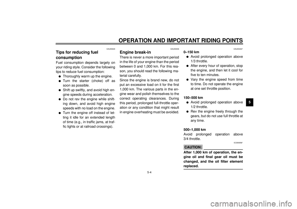 YAMAHA XV535 2001 Owners Guide OPERATION AND IMPORTANT RIDING POINTS
5-4
5
EAU00424
Tips for reducing fuel 
consumptionFuel consumption depends largely on
your riding style. Consider the following
tips to reduce fuel consumption:l
