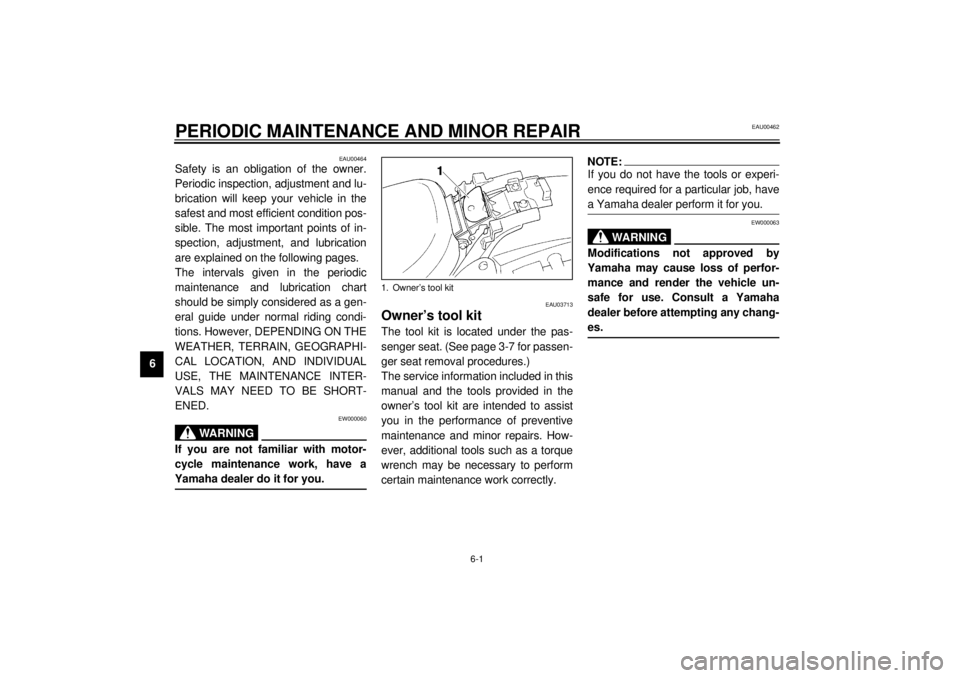 YAMAHA XV535 2001  Owners Manual 6-1
6
EAU00462
6-PERIODIC MAINTENANCE AND MINOR REPAIR
EAU00464
Safety is an obligation of the owner.
Periodic inspection, adjustment and lu-
brication will keep your vehicle in the
safest and most ef