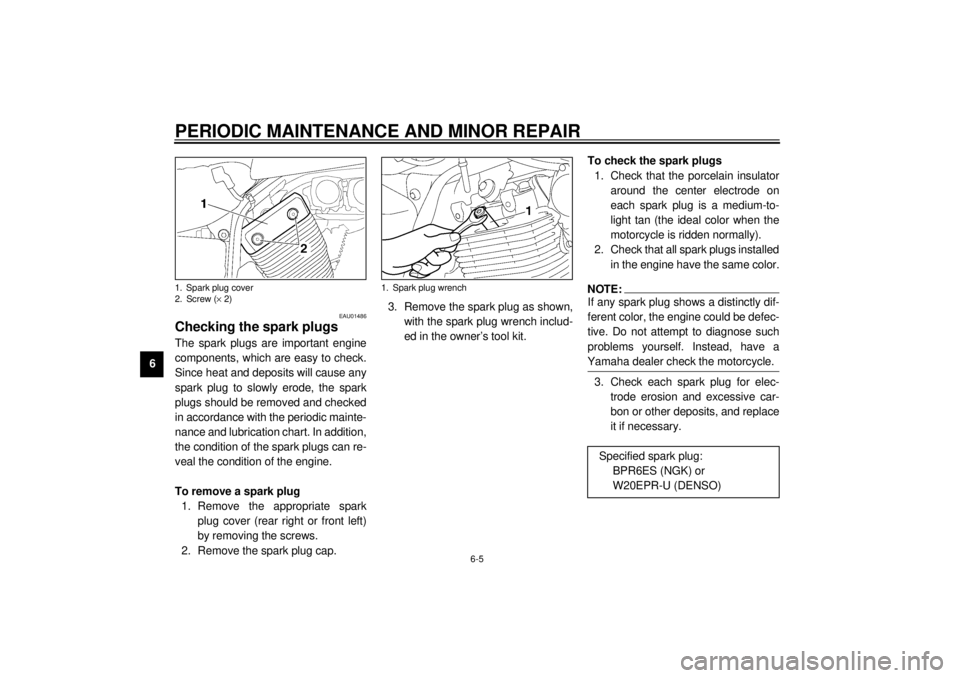 YAMAHA XV535 2001  Owners Manual PERIODIC MAINTENANCE AND MINOR REPAIR
6-5
6
EAU01486
Checking the spark plugs The spark plugs are important engine
components, which are easy to check.
Since heat and deposits will cause any
spark plu