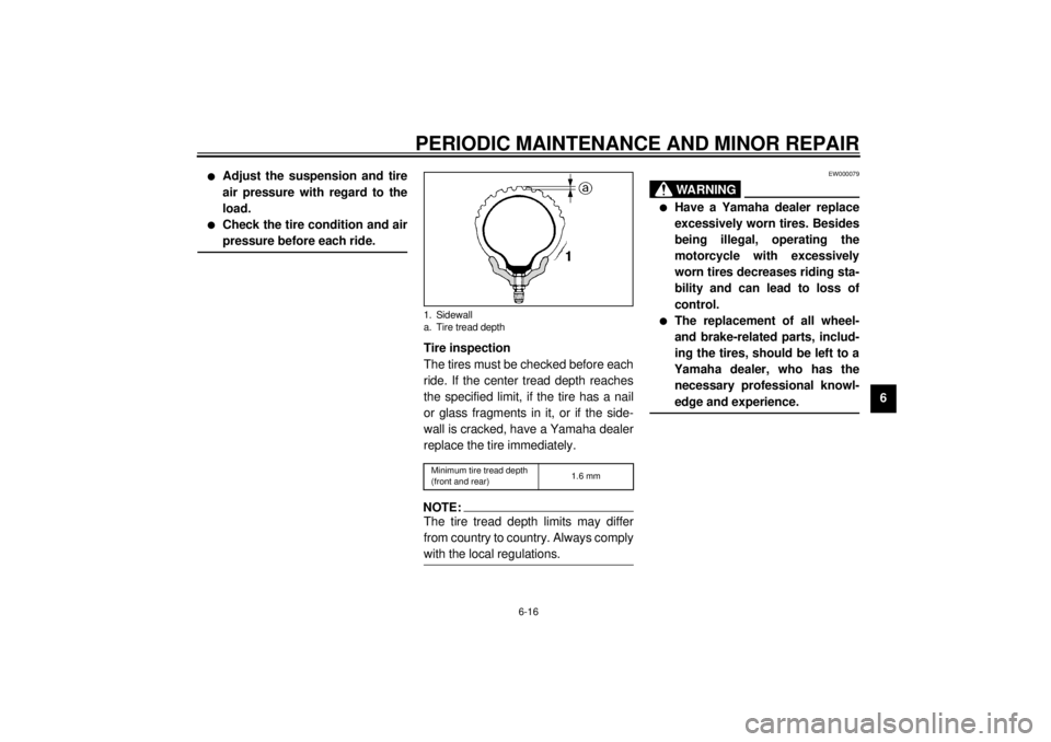 YAMAHA XV535 2001  Owners Manual PERIODIC MAINTENANCE AND MINOR REPAIR
6-16
6
l
Adjust the suspension and tire
air pressure with regard to the
load. 
l
Check the tire condition and air
pressure before each ride. 
@
Tire inspection
Th