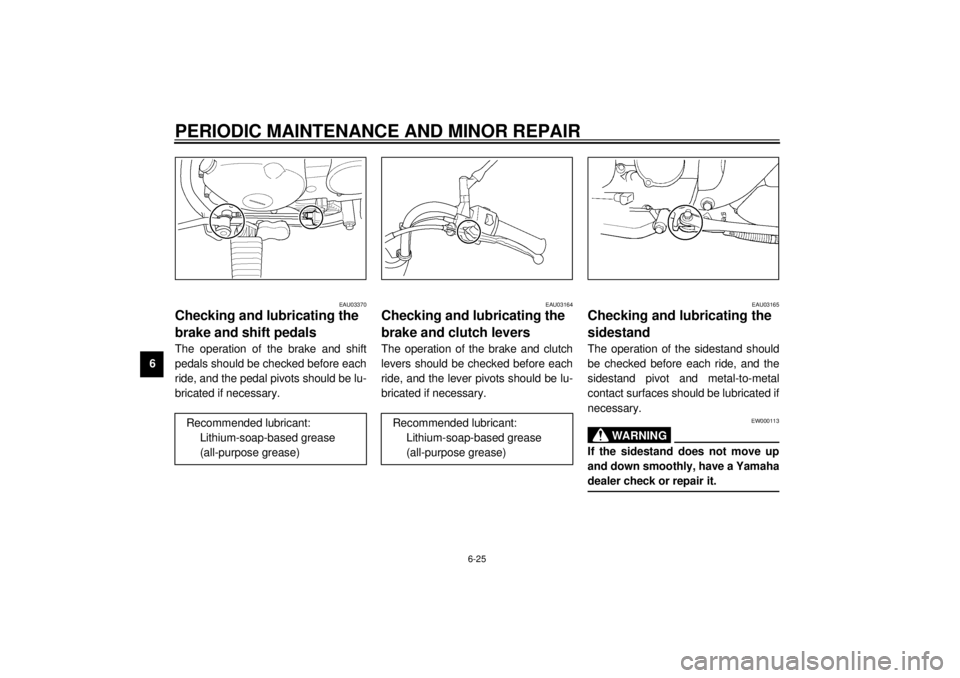 YAMAHA XV535 2001 Repair Manual PERIODIC MAINTENANCE AND MINOR REPAIR
6-25
6
EAU03370
Checking and lubricating the
brake and shift pedals The operation of the brake and shift
pedals should be checked before each
ride, and the pedal YAMAHA XV535 2001 Repair Manual PERIODIC MAINTENANCE AND MINOR REPAIR
6-25
6
EAU03370
Checking and lubricating the
brake and shift pedals The operation of the brake and shift
pedals should be checked before each
ride, and the pedal
