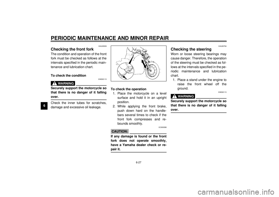 YAMAHA XV535 2001 Repair Manual PERIODIC MAINTENANCE AND MINOR REPAIR
6-27
6
EAU02939
Checking the front forkThe condition and operation of the front
fork must be checked as follows at the
intervals specified in the periodic main-
t YAMAHA XV535 2001 Repair Manual PERIODIC MAINTENANCE AND MINOR REPAIR
6-27
6
EAU02939
Checking the front forkThe condition and operation of the front
fork must be checked as follows at the
intervals specified in the periodic main-
t