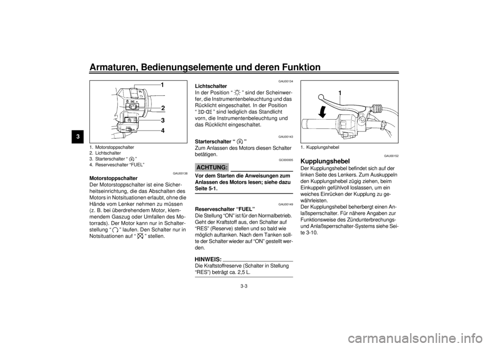 YAMAHA XV535 2001 Betriebsanleitungen (in German) Armaturen, Bedienungselemente und deren Funktion
3-3
3
GAU00138
Motorstoppschalter
Der Motorstoppschalter ist eine Sicher-
heitseinrichtung, die das Abschalten des
Motors in Notsituationen erlaubt, YAMAHA XV535 2001 Betriebsanleitungen (in German) Armaturen, Bedienungselemente und deren Funktion
3-3
3
GAU00138
Motorstoppschalter
Der Motorstoppschalter ist eine Sicher-
heitseinrichtung, die das Abschalten des
Motors in Notsituationen erlaubt,