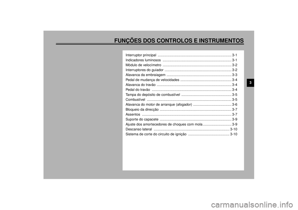 YAMAHA XV535 2001 Manual de utilização (in Portuguese) FUNÇÕES DOS CONTROLOS E INSTRUMENTOS
3
Interruptor principal ........................................................................... 3-1
Indicadores luminosos ................................. YAMAHA XV535 2001 Manual de utilização (in Portuguese) FUNÇÕES DOS CONTROLOS E INSTRUMENTOS
3
Interruptor principal ........................................................................... 3-1
Indicadores luminosos .................................