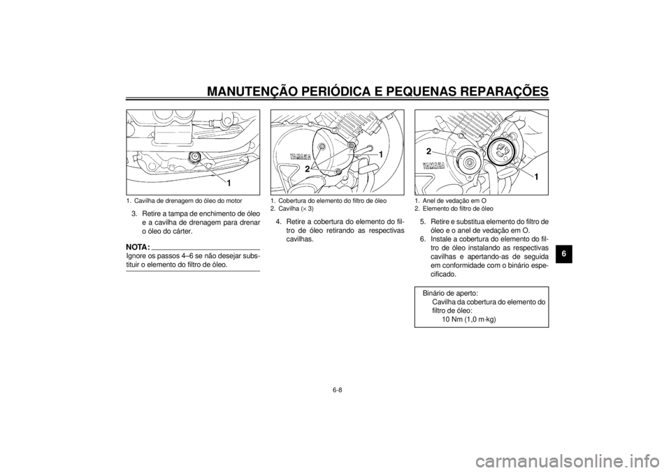 YAMAHA XV535 2001  Manual de utilização (in Portuguese) MANUTENÇÃO PERIÓDICA E PEQUENAS REPARAÇÕES
6-8
6
3. Retire a tampa de enchimento de óleo
e a cavilha de drenagem para drenar
o óleo do cárter.NOTA:_ Ignore os passos 4–6 se não desejar subs