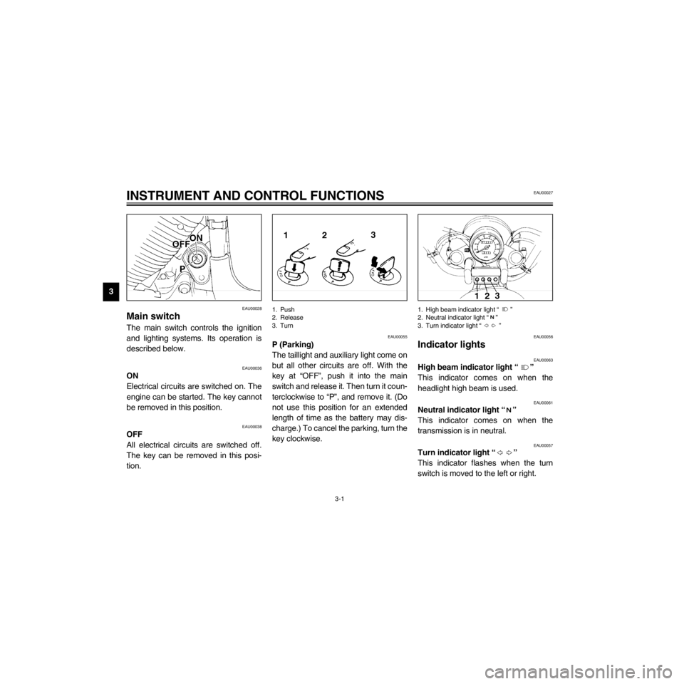 YAMAHA XV535 2000 User Guide L
3-1
INSTRUMENT AND CONTROL FUNCTIONS
/Net/layout8/layout_G2/work/Imai_work/OM-PS/AA9149_XV535-E6/English/E-3.frame
EAU00027
EAU00028
Main switch
The main switch controls the ignition
and lighting sy