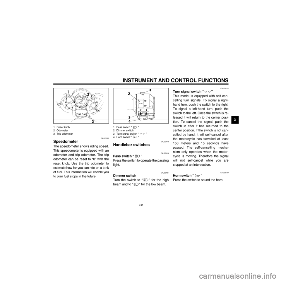 YAMAHA XV535 2000 User Guide R
3-2
INSTRUMENT AND CONTROL FUNCTIONS
/Net/layout8/layout_G2/work/Imai_work/OM-PS/AA9149_XV535-E6/English/E-3.frame
1. Reset knob
2. Odometer
3. Trip odometer
EAU00095
Speedometer
The speedometer sho
