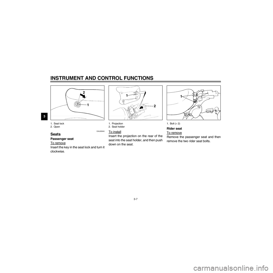 YAMAHA XV535 2000 Owners Manual L
3-7
INSTRUMENT AND CONTROL FUNCTIONS
/Net/layout8/layout_G2/work/Imai_work/OM-PS/AA9149_XV535-E6/English/E-3.frame
1. Seat lock
2. Open
EAU02940
Seats
Passenger seat
To remove
Insert the key in the 