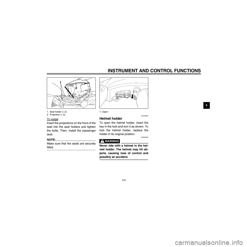 YAMAHA XV535 2000 Owners Manual R
3-8
INSTRUMENT AND CONTROL FUNCTIONS
/Net/layout8/layout_G2/work/Imai_work/OM-PS/AA9149_XV535-E6/English/E-3.frame
1. Seat holder (´ 2)
2. Projection (´ 2)
To install
Insert the projections on the