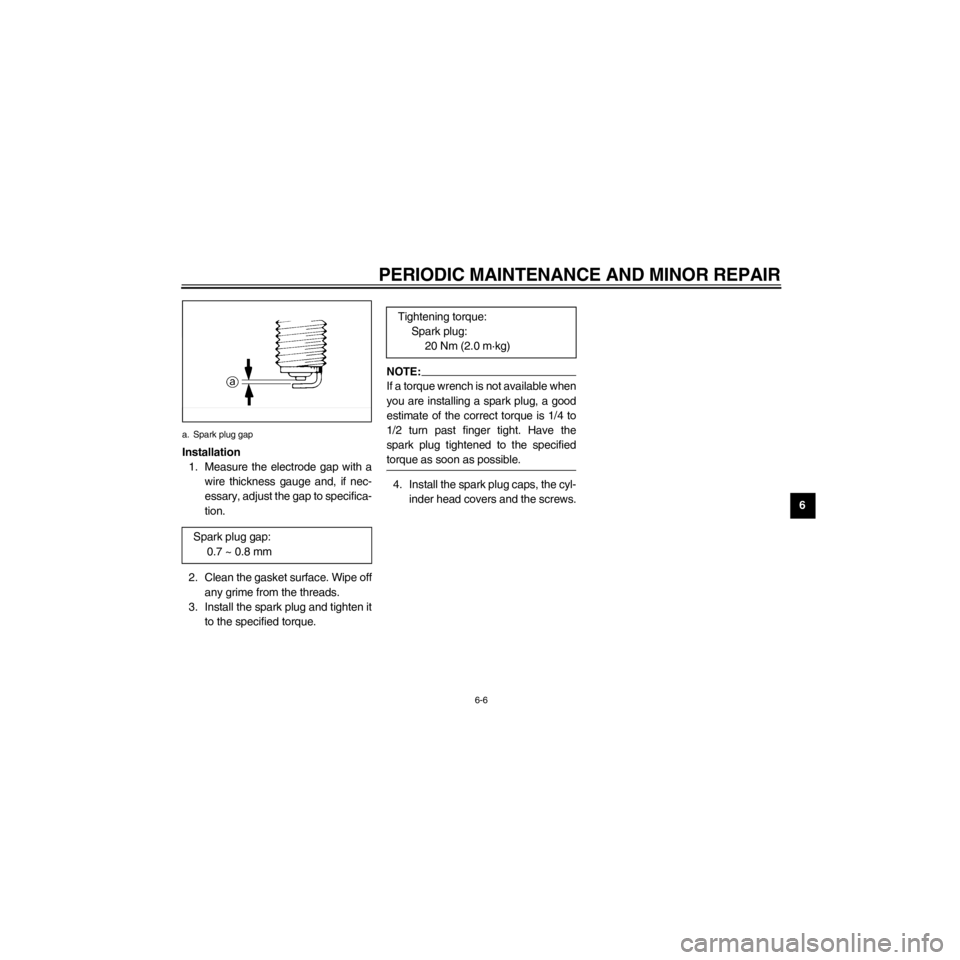 YAMAHA XV535 2000 Service Manual R
6-6
PERIODIC MAINTENANCE AND MINOR REPAIR
/Net/layout8/layout_G2/work/Imai_work/OM-PS/AA9149_XV535-E6/English/E-6.frame
a. Spark plug gap
Installation
1. Measure the electrode gap with a
wire thickn