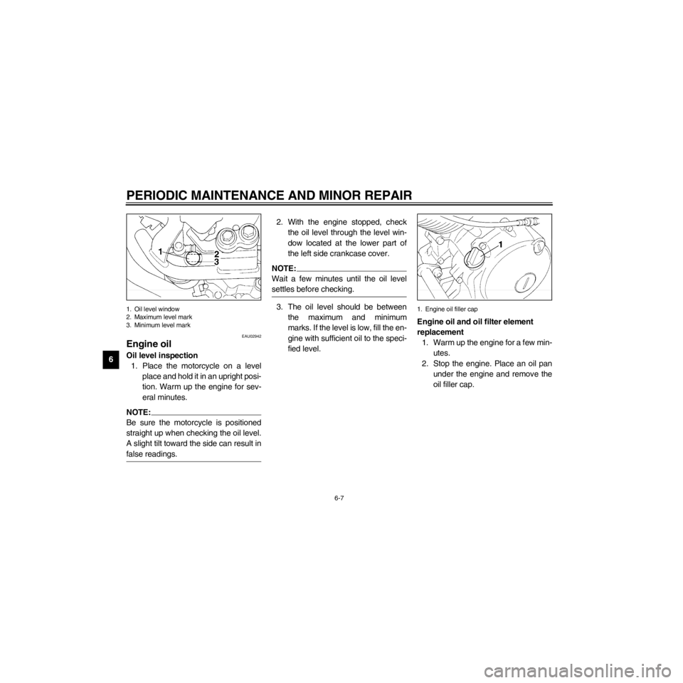 YAMAHA XV535 2000 Service Manual L
6-7
PERIODIC MAINTENANCE AND MINOR REPAIR
/Net/layout8/layout_G2/work/Imai_work/OM-PS/AA9149_XV535-E6/English/E-6.frame
1. Oil level window
2. Maximum level mark
3. Minimum level mark
EAU02942
Engin