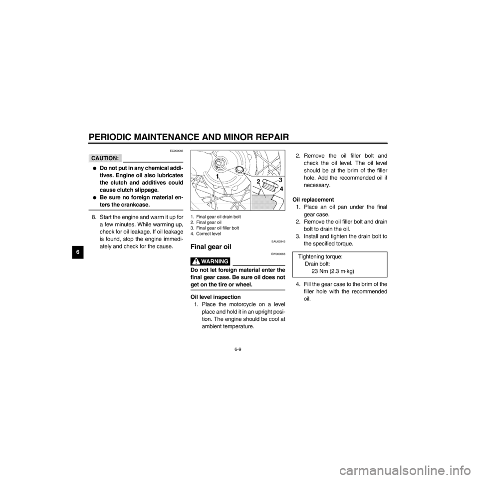 YAMAHA XV535 2000 Service Manual L
6-9
PERIODIC MAINTENANCE AND MINOR REPAIR
/Net/layout8/layout_G2/work/Imai_work/OM-PS/AA9149_XV535-E6/English/E-6.frame
EC000066
CAUTION:
lDo not put in any chemical addi-
tives. Engine oil also lub