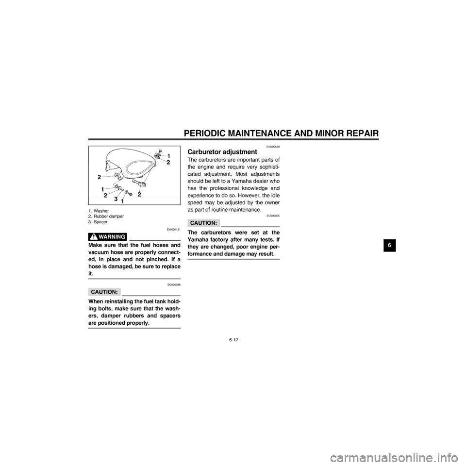 YAMAHA XV535 2000 Service Manual R
6-12
PERIODIC MAINTENANCE AND MINOR REPAIR
/Net/layout8/layout_G2/work/Imai_work/OM-PS/AA9149_XV535-E6/English/E-6.frame
1. Washer
2. Rubber damper 
3. Spacer
EW000131
Make sure that the fuel hoses 