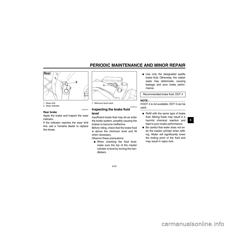 YAMAHA XV535 2000 Workshop Manual R
6-20
PERIODIC MAINTENANCE AND MINOR REPAIR
/Net/layout8/layout_G2/work/Imai_work/OM-PS/AA9149_XV535-E6/English/E-6.frame
1. Wear limit
2. Wear indicator
EAU00727
Rear brake
Apply the brake and inspe