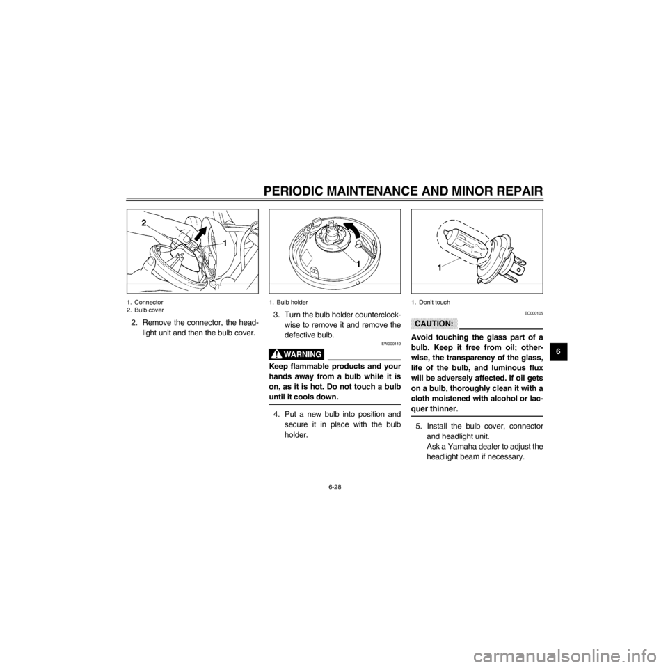YAMAHA XV535 2000 Repair Manual R
6-28
PERIODIC MAINTENANCE AND MINOR REPAIR
/Net/layout8/layout_G2/work/Imai_work/OM-PS/AA9149_XV535-E6/English/E-6.frame
1. Connector
2. Bulb cover
2. Remove the connector, the head-
light unit and YAMAHA XV535 2000 Repair Manual R
6-28
PERIODIC MAINTENANCE AND MINOR REPAIR
/Net/layout8/layout_G2/work/Imai_work/OM-PS/AA9149_XV535-E6/English/E-6.frame
1. Connector
2. Bulb cover
2. Remove the connector, the head-
light unit and