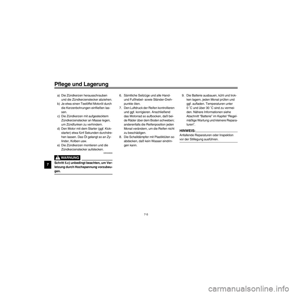 YAMAHA XV535 2000  Betriebsanleitungen (in German) L
7-5
Pflege und Lagerung
/Net/layout8/ForUsers_2/mac_user/Kayo/AA9151_XV535-G6/German/G-7.frame
a) Die ZŸndkerzen herausschrauben 
und die ZŸndkerzenstecker abziehen.
b) Je etwa einen Teelšffel Mo