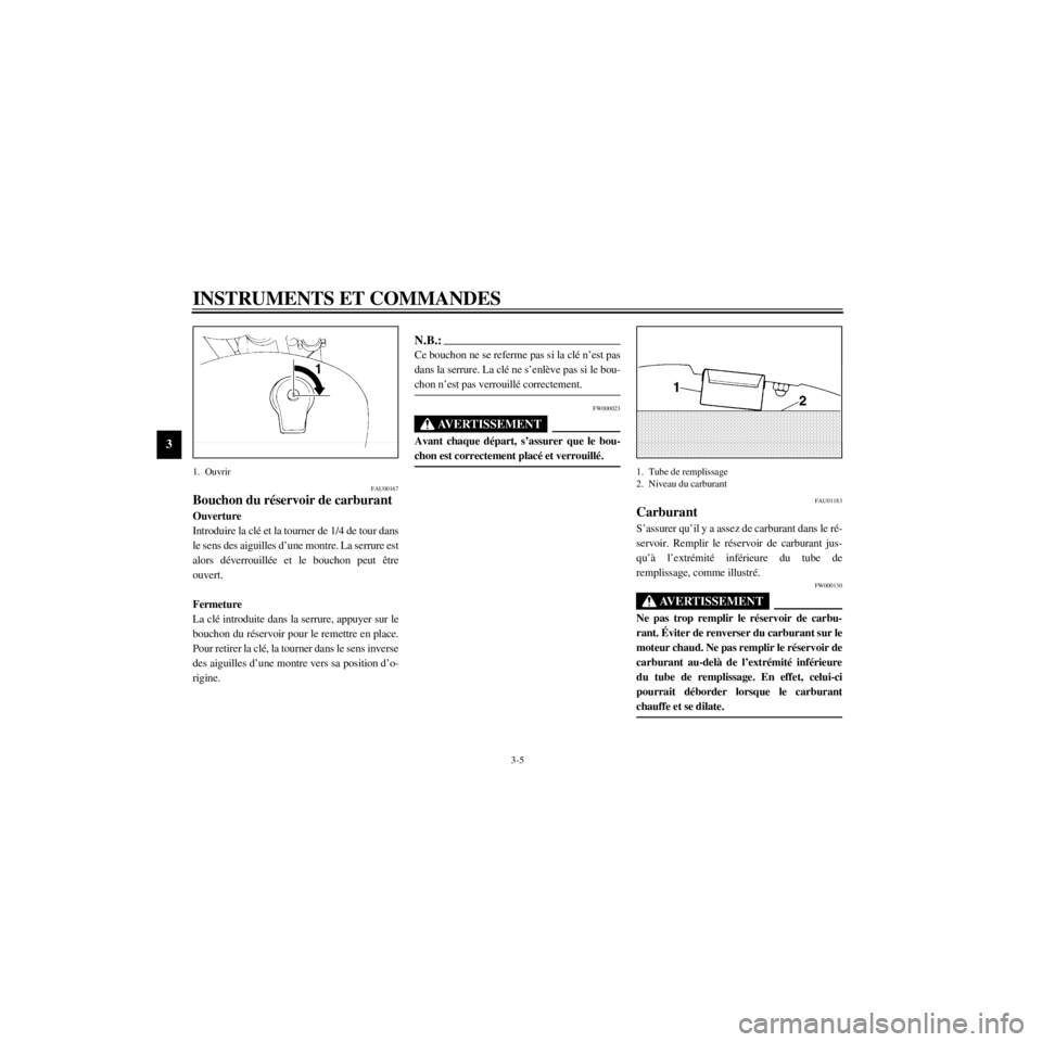 YAMAHA XV535 2000 Notices Demploi (in French) L
3-5
INSTRUMENTS ET COMMANDES
/Net/layout8/ForUsers_2/mac_user/Kayo/AA9150_XV535-F6/French/F-3.frame
1. Ouvrir
FAU00167
Bouchon du rŽservoir de carburant
Ouverture
Introduire la clŽ et la tourner d YAMAHA XV535 2000 Notices Demploi (in French) L
3-5
INSTRUMENTS ET COMMANDES
/Net/layout8/ForUsers_2/mac_user/Kayo/AA9150_XV535-F6/French/F-3.frame
1. Ouvrir
FAU00167
Bouchon du rŽservoir de carburant
Ouverture
Introduire la clŽ et la tourner d