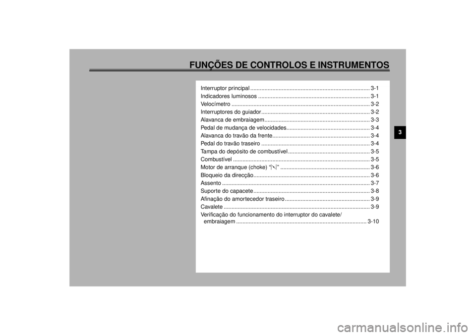 YAMAHA XV535 2000  Manual de utilização (in Portuguese) 3
FUNÇÕES DE CONTROLOS E INSTRUMENTOS
Interruptor principal ............................................................................ 3-1
Indicadores luminosos ...................................