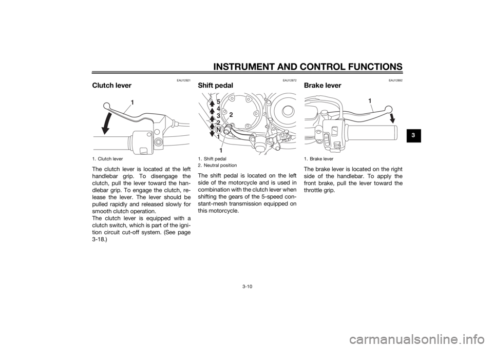 YAMAHA XV950 2014 Owners Manual INSTRUMENT AND CONTROL FUNCTIONS
3-10
3
EAU12821
Clutch leverThe clutch lever is located at the left
handlebar grip. To disengage the
clutch, pull the lever toward the han-
dlebar grip. To engage the YAMAHA XV950 2014 Owners Manual INSTRUMENT AND CONTROL FUNCTIONS
3-10
3
EAU12821
Clutch leverThe clutch lever is located at the left
handlebar grip. To disengage the
clutch, pull the lever toward the han-
dlebar grip. To engage the
