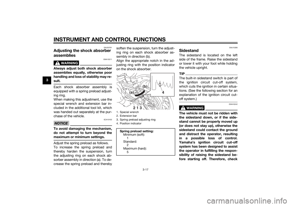 YAMAHA XV950 2014 Owners Guide INSTRUMENT AND CONTROL FUNCTIONS
3-17
3
EAU55761
Adjustin g the shock a bsorb er
assem blies
WARNING
EWA10211
Always a djust both shock ab sorber
assem blies equally, otherwise poor
han dlin g an d YAMAHA XV950 2014 Owners Guide INSTRUMENT AND CONTROL FUNCTIONS
3-17
3
EAU55761
Adjustin g the shock a bsorb er
assem blies
WARNING
EWA10211
Always a djust both shock ab sorber
assem blies equally, otherwise poor
han dlin g an d