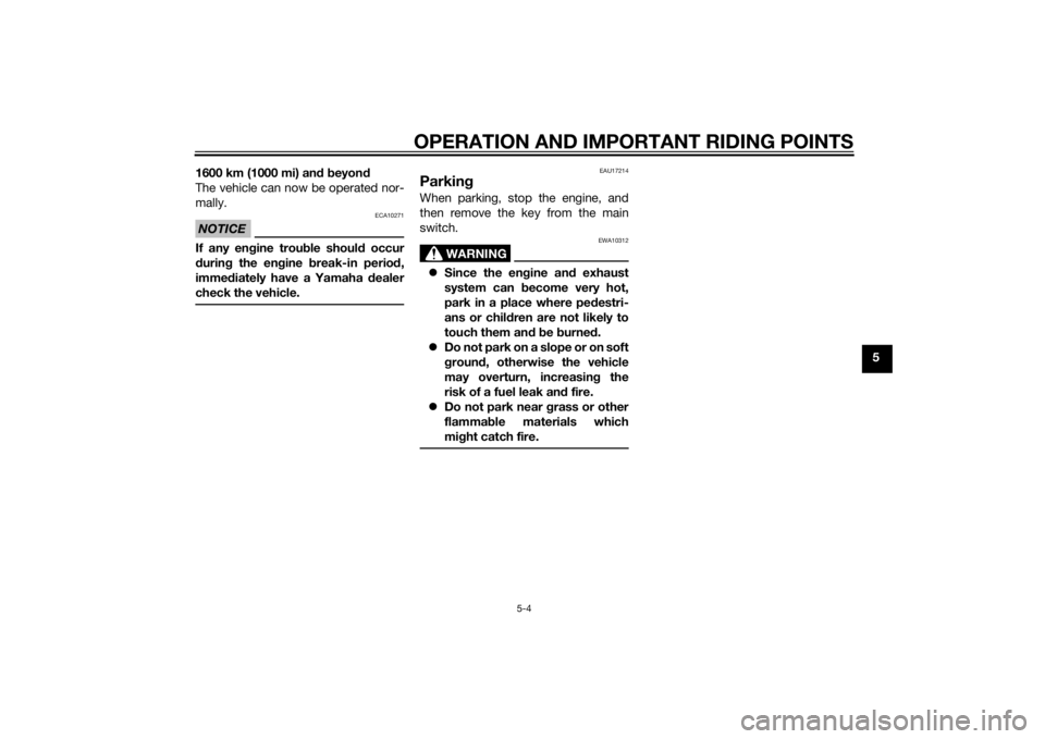 YAMAHA XV950 2014 Service Manual OPERATION AND IMPORTANT RIDING POINTS
5-4
5
1600 km (1000 mi) an
d b eyon d
The vehicle can now be operated nor-
mally.
NOTICE
ECA10271
If any en gine trou ble shoul d occur
d urin g the en gine brea YAMAHA XV950 2014 Service Manual OPERATION AND IMPORTANT RIDING POINTS
5-4
5
1600 km (1000 mi) an
d b eyon d
The vehicle can now be operated nor-
mally.
NOTICE
ECA10271
If any en gine trou ble shoul d occur
d urin g the en gine brea