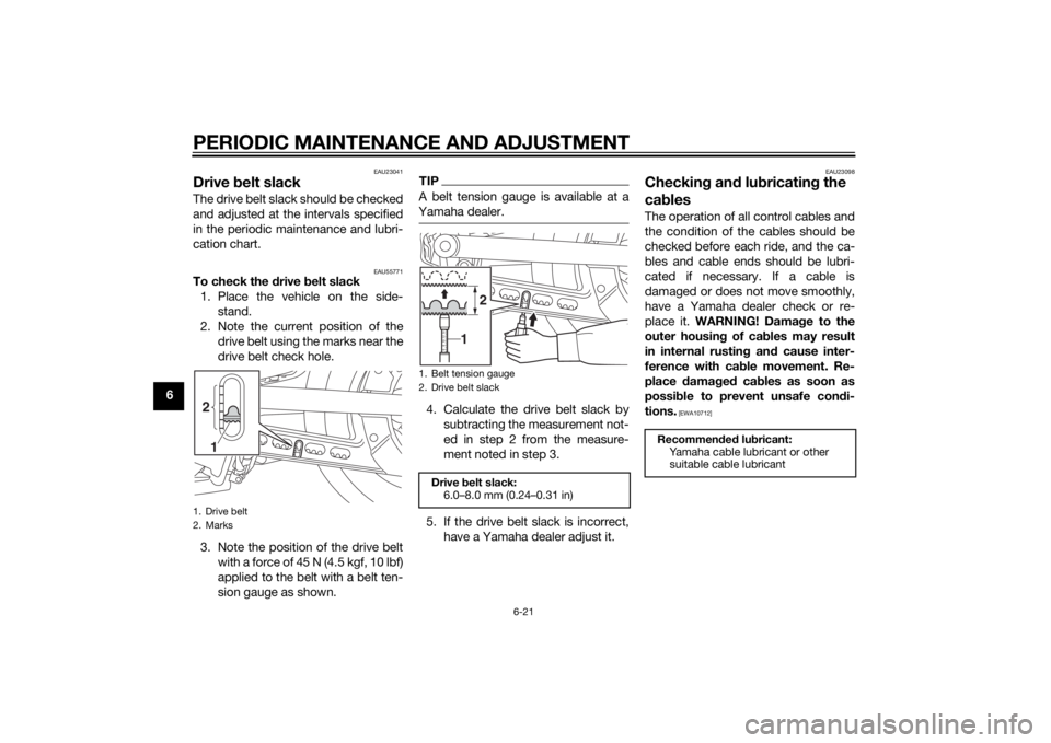 YAMAHA XV950 2014 Repair Manual PERIODIC MAINTENANCE AND ADJUSTMENT
6-21
6
EAU23041
Drive belt slackThe drive belt slack should be checked
and adjusted at the intervals specified
in the periodic maintenance and lubri-
cation chart.
YAMAHA XV950 2014 Repair Manual PERIODIC MAINTENANCE AND ADJUSTMENT
6-21
6
EAU23041
Drive belt slackThe drive belt slack should be checked
and adjusted at the intervals specified
in the periodic maintenance and lubri-
cation chart.