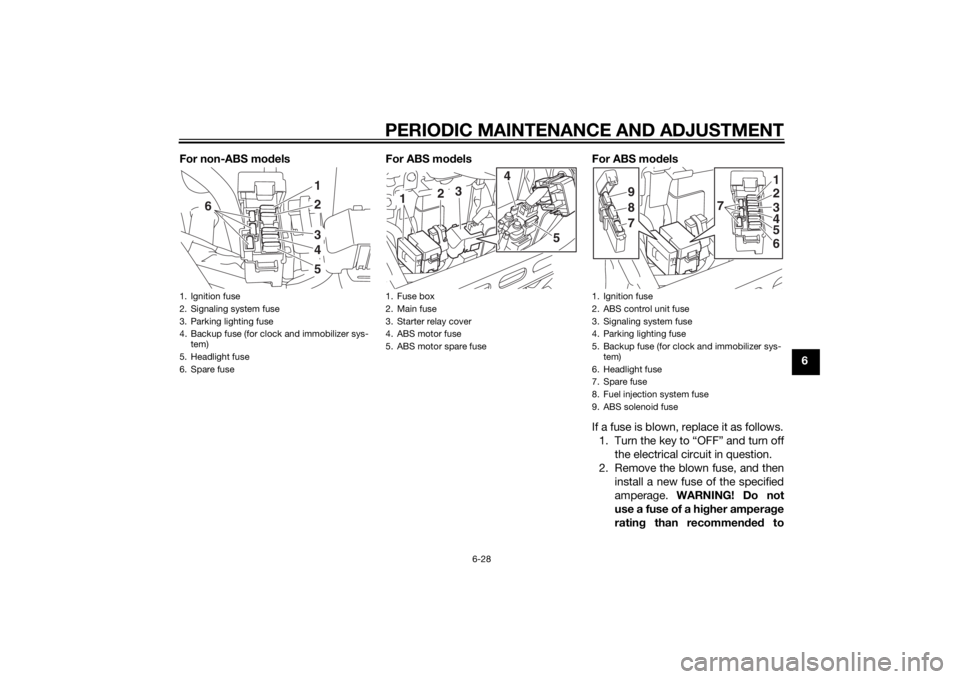 YAMAHA XV950 2014 Repair Manual PERIODIC MAINTENANCE AND ADJUSTMENT
6-28
6
For non-ABS mo
dels For ABS mo dels For ABS mo dels
If a fuse is blown, replace it as follows. 1. Turn the key to “OFF” and turn off the electrical circu YAMAHA XV950 2014 Repair Manual PERIODIC MAINTENANCE AND ADJUSTMENT
6-28
6
For non-ABS mo
dels For ABS mo dels For ABS mo dels
If a fuse is blown, replace it as follows. 1. Turn the key to “OFF” and turn off the electrical circu