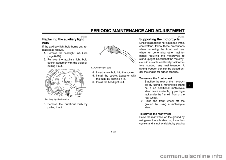 YAMAHA XV950 2014 Manual PDF PERIODIC MAINTENANCE AND ADJUSTMENT
6-32
6
EAU45226
Replacing the auxiliary li ght
b ul b If the auxiliary light bulb burns out, re-
place it as follows.
1. Remove the headlight unit. (See page 6-29. YAMAHA XV950 2014 Manual PDF PERIODIC MAINTENANCE AND ADJUSTMENT
6-32
6
EAU45226
Replacing the auxiliary li ght
b ul b If the auxiliary light bulb burns out, re-
place it as follows.
1. Remove the headlight unit. (See page 6-29.