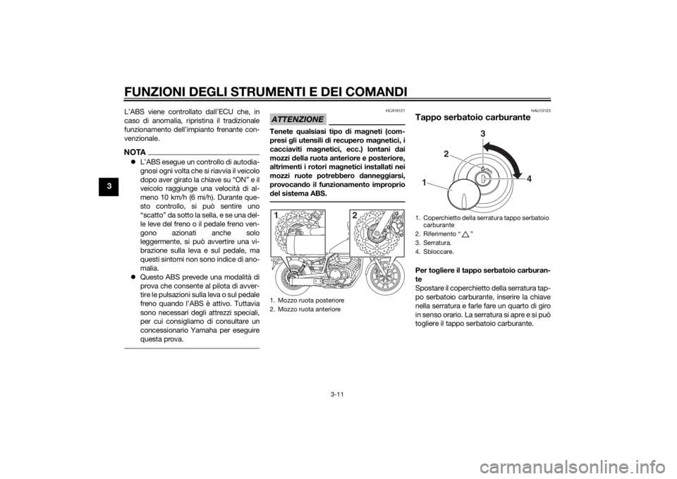 YAMAHA XV950 2014  Manuale duso (in Italian) FUNZIONI DEGLI STRUMENTI E DEI COMANDI
3-11
3
L’ABS viene controllato dall’ECU che, in
caso di anomalia, ripristina il tradizionale
funzionamento dell’impianto frenante con-
venzionale.NOTAL
