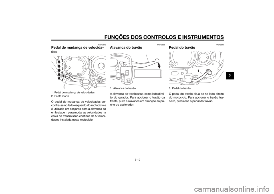 YAMAHA XV950 2014 Manual de utilização (in Portuguese) FUNÇÕES DOS CONTROLOS E INSTRUMENTOS
3-10
3
PAU12872
Pedal d e mu dança de veloci da-
d esO pedal de mudança de velocidades en-
contra-se no lado esquerdo do motociclo e
é utilizado em conjunto YAMAHA XV950 2014 Manual de utilização (in Portuguese) FUNÇÕES DOS CONTROLOS E INSTRUMENTOS
3-10
3
PAU12872
Pedal d e mu dança de veloci da-
d esO pedal de mudança de velocidades en-
contra-se no lado esquerdo do motociclo e
é utilizado em conjunto