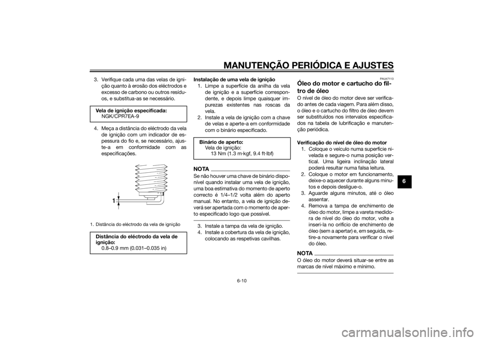 YAMAHA XV950 2014 Manual de utilização (in Portuguese) MANUTENÇÃO PERIÓDICA E AJUSTES
6-10
6
3. Verifique cada uma das velas de igni-ção quanto à erosão dos eléctrodos e
excesso de carbono ou outros resídu-
os, e substitua-as se necessário.
4. M YAMAHA XV950 2014 Manual de utilização (in Portuguese) MANUTENÇÃO PERIÓDICA E AJUSTES
6-10
6
3. Verifique cada uma das velas de igni-ção quanto à erosão dos eléctrodos e
excesso de carbono ou outros resídu-
os, e substitua-as se necessário.
4. M