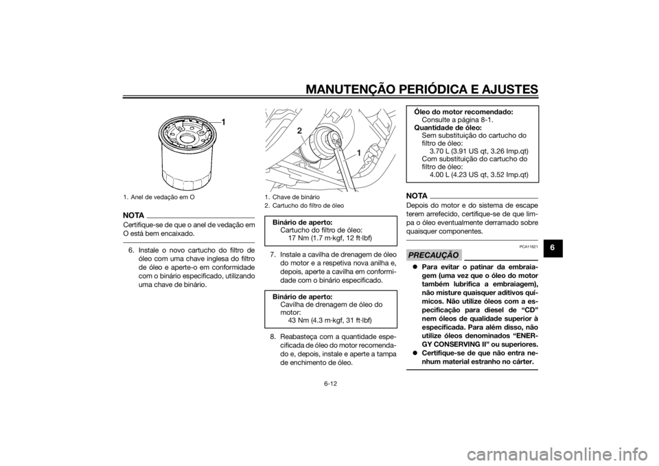 YAMAHA XV950 2014 Manual de utilização (in Portuguese) MANUTENÇÃO PERIÓDICA E AJUSTES
6-12
6
NOTACertifique-se de que o anel de vedação em
O está bem encaixado.6. Instale o novo cartucho do filtro deóleo com uma chave inglesa do filtro
de óleo e a YAMAHA XV950 2014 Manual de utilização (in Portuguese) MANUTENÇÃO PERIÓDICA E AJUSTES
6-12
6
NOTACertifique-se de que o anel de vedação em
O está bem encaixado.6. Instale o novo cartucho do filtro deóleo com uma chave inglesa do filtro
de óleo e a
