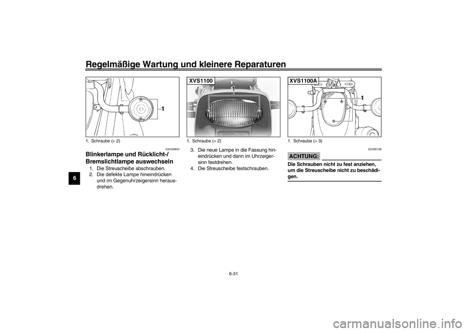 YAMAHA XVS1100 2002  Betriebsanleitungen (in German) Regelmäßige Wartung und kleinere Reparaturen
6-31
6
GAU00855
Blinkerlampe und Rücklicht-/
Bremslichtlampe auswechseln 1. Die Streuscheibe abschrauben.
2. Die defekte Lampe hineindrücken 
und im Ge