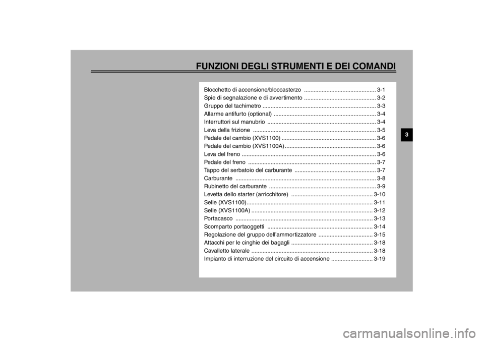 YAMAHA XVS1100 2002 Manuale duso (in Italian) FUNZIONI DEGLI STRUMENTI E DEI COMANDI
3
Blocchetto di accensione/bloccasterzo ............................................. 3-1
Spie di segnalazione e di avvertimento ............................... YAMAHA XVS1100 2002 Manuale duso (in Italian) FUNZIONI DEGLI STRUMENTI E DEI COMANDI
3
Blocchetto di accensione/bloccasterzo ............................................. 3-1
Spie di segnalazione e di avvertimento ...............................