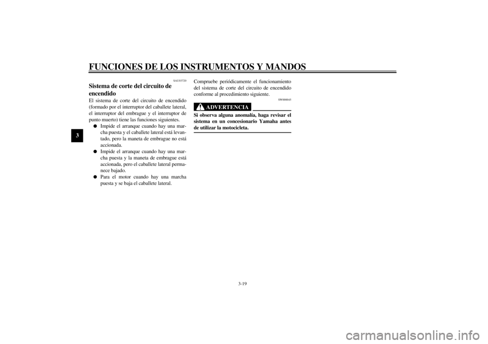 YAMAHA XVS1100 2001  Manuale de Empleo (in Spanish) FUNCIONES DE LOS INSTRUMENTOS Y MANDOS
3-19
3
SAU03720
Sistema de corte del circuito de 
encendido El sistema de corte del circuito de encendido
(formado por el interruptor del caballete lateral,
el i