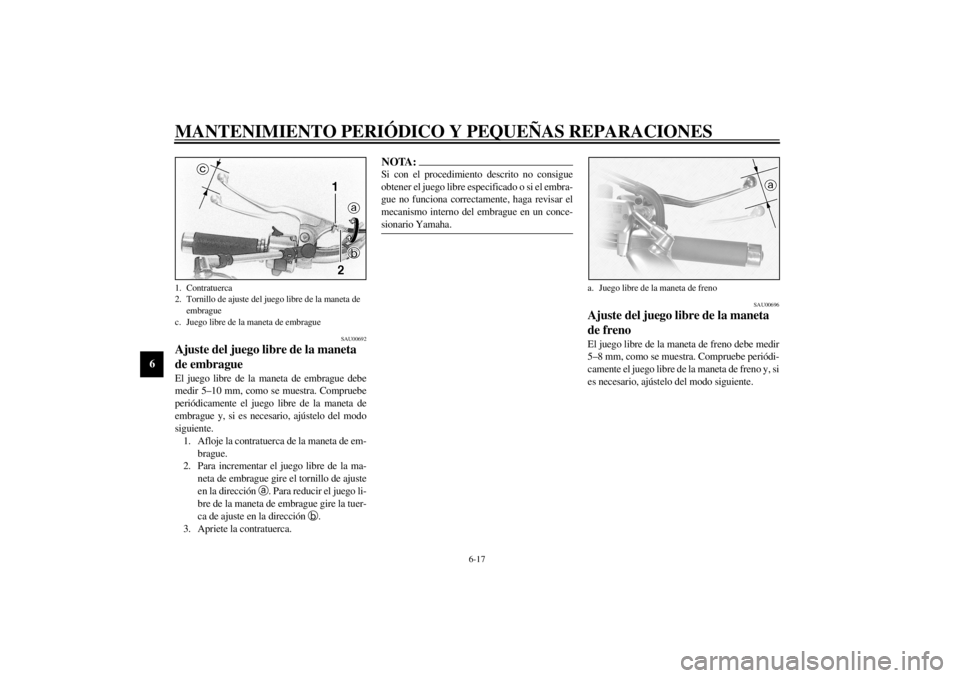 YAMAHA XVS1100 2001  Manuale de Empleo (in Spanish) MANTENIMIENTO PERIÓDICO Y PEQUEÑAS REPARACIONES
6-17
6
SAU00692
Ajuste del juego libre de la maneta 
de embrague El juego libre de la maneta de embrague debe
medir 5–10 mm, como se muestra. Compru