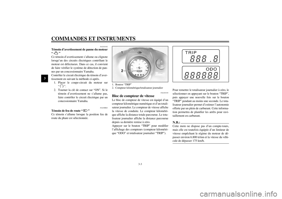 YAMAHA XVS1100 2001  Notices Demploi (in French) COMMANDES ET INSTRUMENTS
3-3
3
FAU03192
Témoin d’avertissement de panne du moteur
“” 
Ce témoin d’avertissement s’allume ou clignote
lorsqu’un des circuits électriques contrôlant le
mo