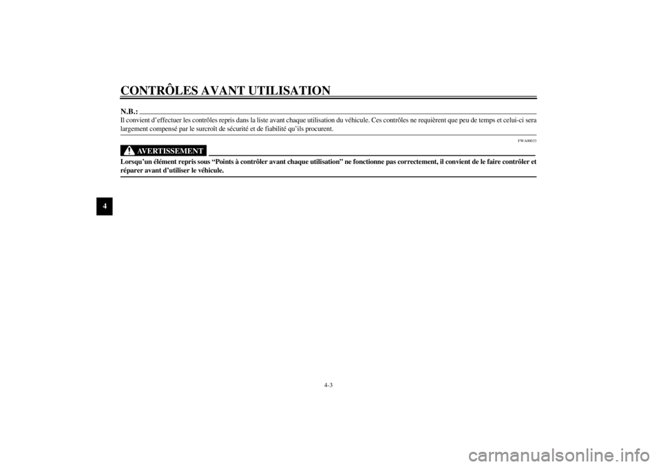 YAMAHA XVS1100 2001  Notices Demploi (in French) CONTRÔLES AVANT UTILISATION
4-3
4
N.B.:_ Il convient d’effectuer les contrôles repris dans la liste avant chaque utilisation du véhicule. Ces contrôles ne requièrent que peu de temps et celui-c
