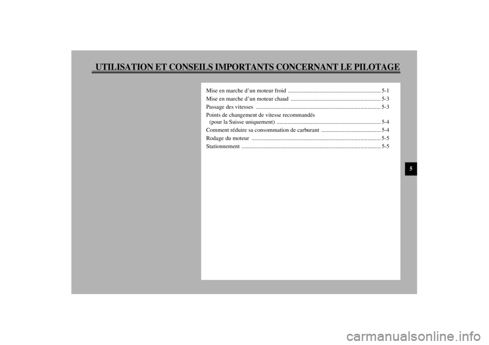 YAMAHA XVS1100 2001  Notices Demploi (in French) UTILISATION ET CONSEILS IMPORTANTS CONCERNANT LE PILOTAGE
5
Mise en marche d’un moteur froid  ................................................................ 5-1
Mise en marche d’un moteur chaud 