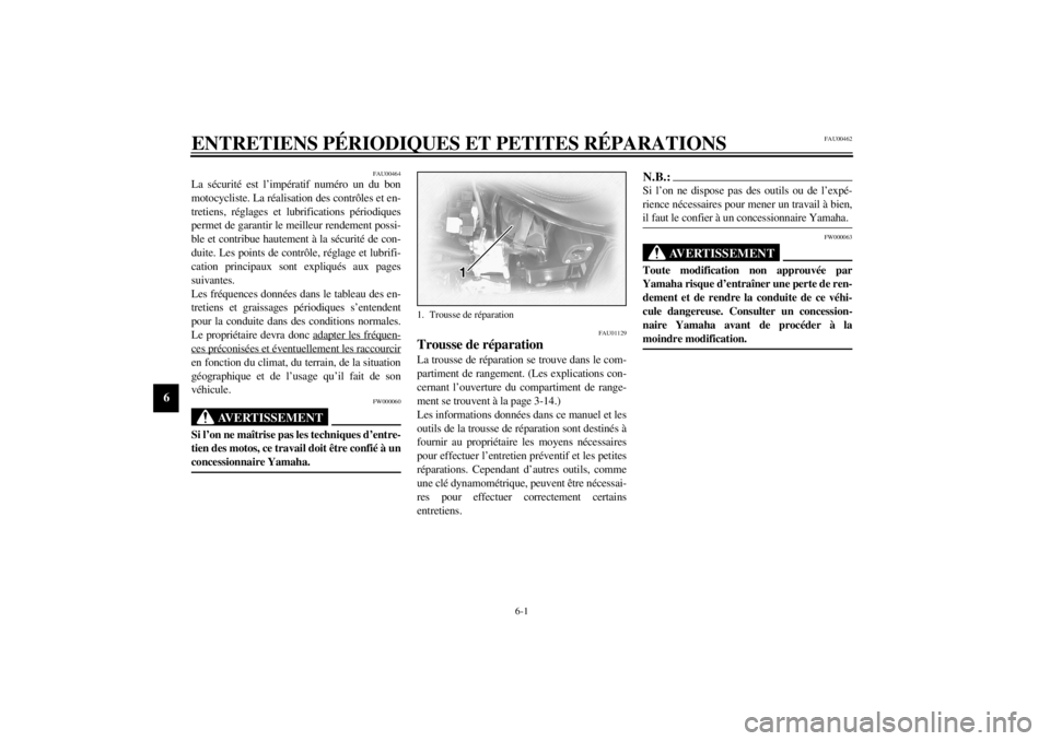YAMAHA XVS1100 2001  Notices Demploi (in French) 6-1
6
FAU00462
6-ENTRETIENS PÉRIODIQUES ET PETITES RÉPARATIONS
FAU00464
La sécurité est l’impératif numéro un du bon
motocycliste. La réalisation des contrôles et en-
tretiens, réglages et 
