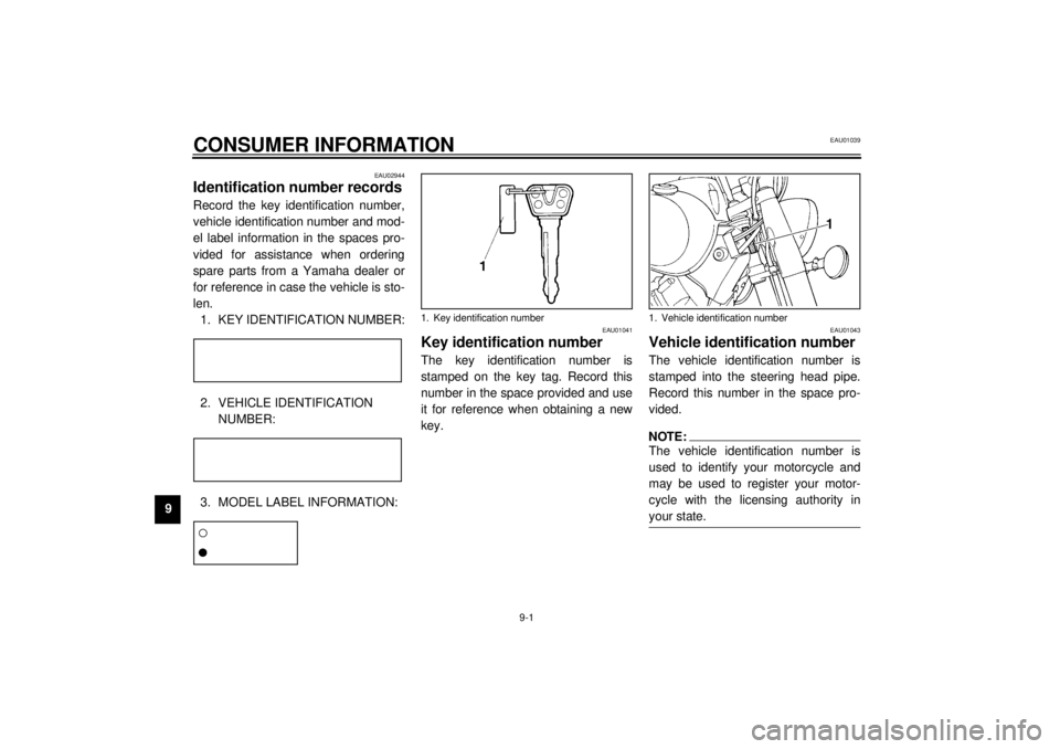 YAMAHA XVS1100 2000 Owners Manual 9-1
9
EAU01039
9-CONSUMER INFORMATION
EAU02944
Identification number recordsRecord the key identification number,
vehicle identification number and mod-
el label information in the spaces pro-
vided f YAMAHA XVS1100 2000 Owners Manual 9-1
9
EAU01039
9-CONSUMER INFORMATION
EAU02944
Identification number recordsRecord the key identification number,
vehicle identification number and mod-
el label information in the spaces pro-
vided f