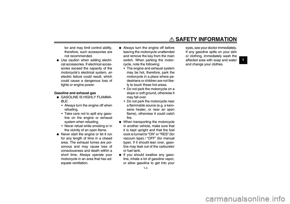 YAMAHA XVS1100A 2006  Owners Manual SAFETY INFORMATION
1-4
1 tor and may limit control ability,
therefore, such accessories are
not recommended.

Use caution when adding electri-
cal accessories. If electrical acces-
sories exceed the 