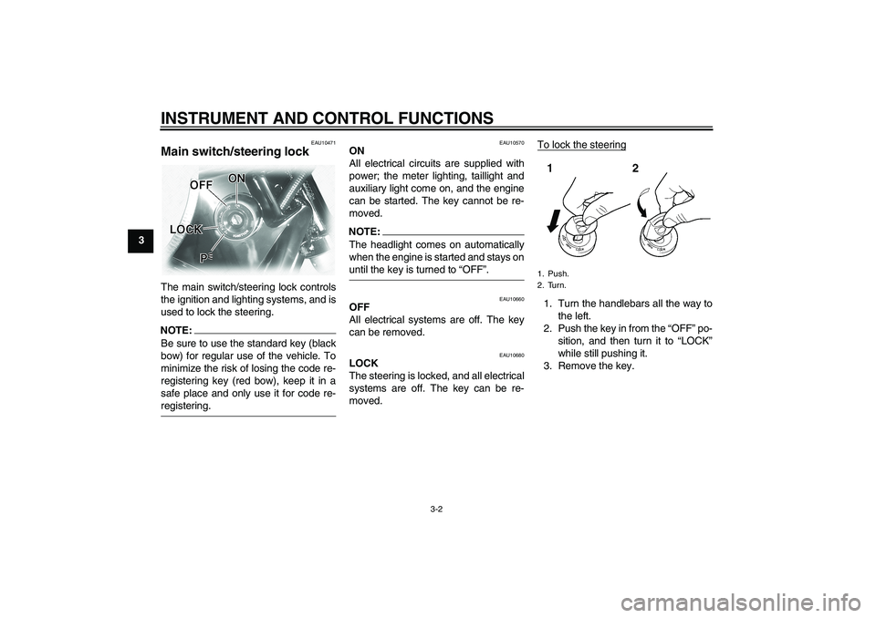 YAMAHA XVS1100A 2006  Owners Manual INSTRUMENT AND CONTROL FUNCTIONS
3-2
3
EAU10471
Main switch/steering lock The main switch/steering lock controls
the ignition and lighting systems, and is
used to lock the steering.NOTE:Be sure to use