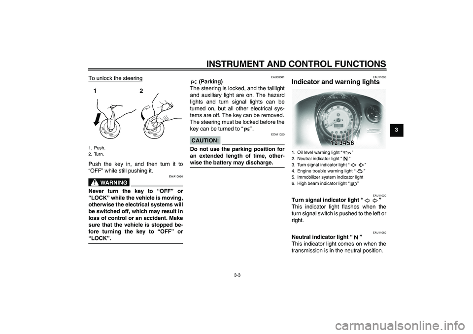 YAMAHA XVS1100A 2006  Owners Manual INSTRUMENT AND CONTROL FUNCTIONS
3-3
3 To unlock the steering
Push the key in, and then turn it to
“OFF” while still pushing it.
WARNING
EWA10060
Never turn the key to “OFF” or
“LOCK” whil