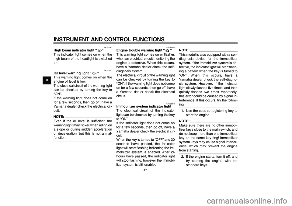 YAMAHA XVS1100A 2006  Owners Manual INSTRUMENT AND CONTROL FUNCTIONS
3-4
3
EAU11080
High beam indicator light “” 
This indicator light comes on when the
high beam of the headlight is switched
on.
EAU11120
Oil level warning light “